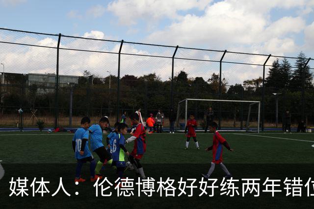 媒体人：伦德博格好好练两年错位无敌 在勇士打5号位要能护筐肉搏