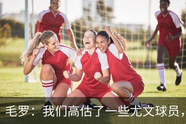 毛罗：我们高估了一些尤文球员，球队完全缺少归属感