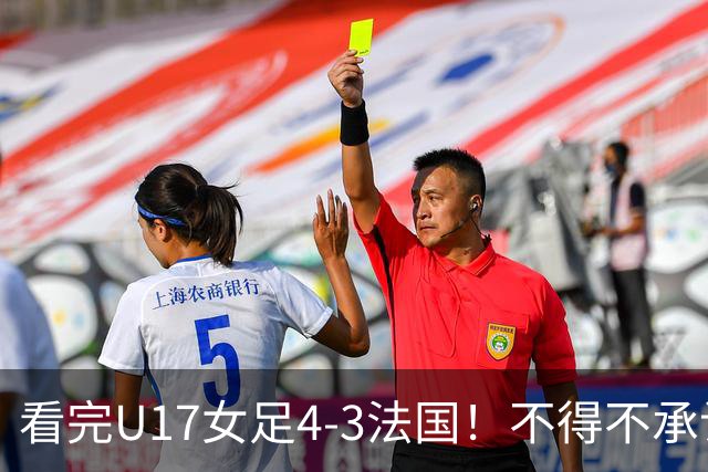 看完U17女足4-3法国！不得不承认5个事实，牛子琪一战封神！