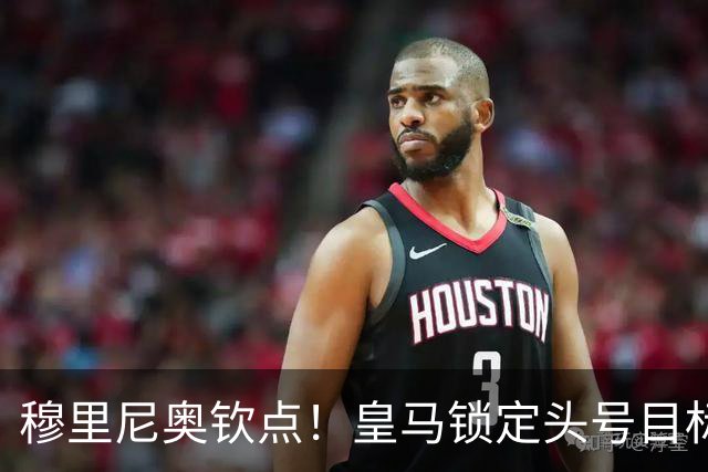 穆里尼奥钦点！皇马锁定头号目标！900 万捡漏世界级瑰宝