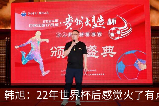 韩旭：22年世界杯后感觉火了有点飘了 后来家人朋友提醒后才注意
