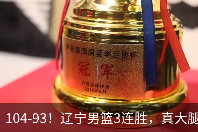 104-93！辽宁男篮3连胜，真大腿诞生，艰难击败四川，大将伤退