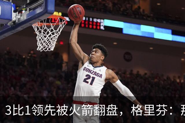3比1领先被火箭翻盘，格里芬：那支快船是我们最强的一队
